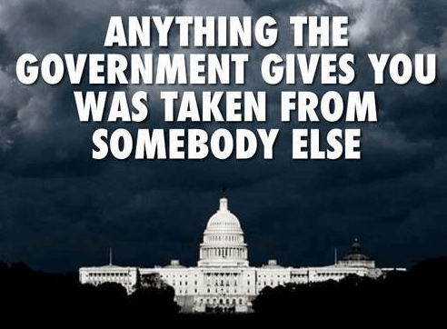 Meme: Anything Government Gives You Was Taken From Somebody Else