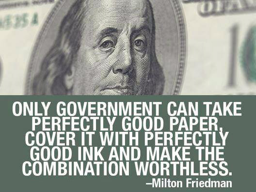 Milton Friedman Quotation: "Only government can take perfectly good paper, cover it with perfectly good ink, and make the combination worthless."