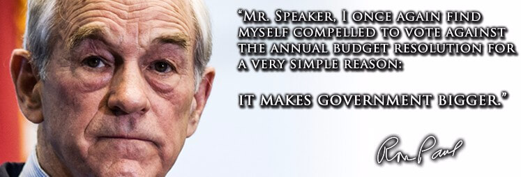 Ron Paul Budget Quote: "Mr. Speaker, I once again find myself compelled to vote against the annual budget resolution for a very simple reason: It makes the government bigger."