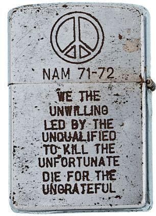 Vietnam War engraved Zippo: "We the unwilling; led by the unqualified; to kill the unfortunate; to die for the ungrateful."