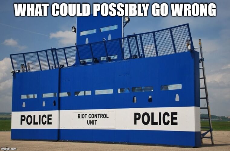 What Could Possibly Go Wrong Police State Meme