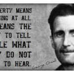 Quote by George Orwell: "If liberty means anything at all it means the right to tell people what they do not want to hear."