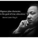 Martin Luther King Quote: "Intelligence plus character, is the goal of true education."