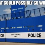 What Could Possibly Go Wrong Police State Meme